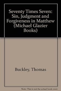 Seventy Times Seven: Sin, Judgment and Forgiveness in Matthew (Zacchaeus Studies : New Testament) by Thomas W. Buckley