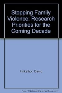 Stopping Family Violence: Research Priorities for the Coming Decade by David Finkelhor
