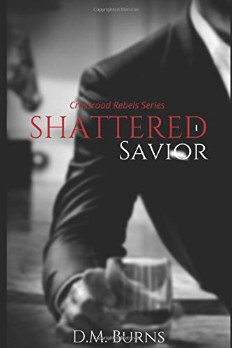 Shattered Savior (Crossroad Rebels Series) by D.M. Burns