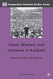 Islam, Women, and Violence in Kashmir: Between India and Pakistan Islam, Women, and Violence in Kashmir: Between India and Pakistan