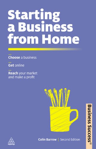 Starting a Business from Home: Choosing a Business, Getting Online, Reaching Your Market and Making a Profit (Business Success) by Colin Barrow