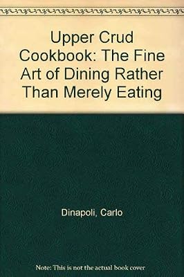 Upper Crud Cookbook: The Fine Art of Dining Rather Than Merely Eating