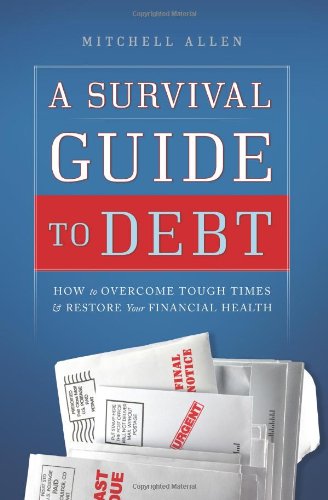 A Survival Guide to Debt: How to Overcome Tough Times & Restore Your Financial Health by Mitchell Allen