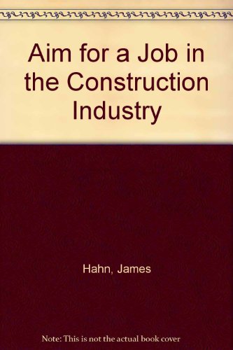 Aim for a Job in the Construction Industry by James Hahn
