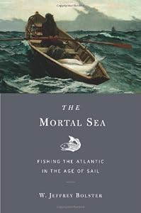 The Mortal Sea: Fishing the Atlantic in the Age of Sail