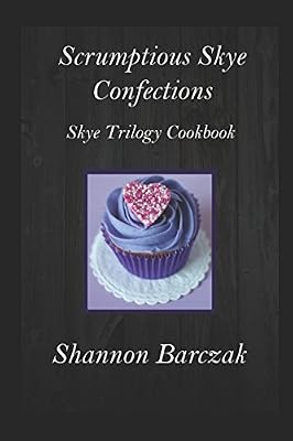 Scrumptious Skye Confections: The Skye Trilogy Cookbook