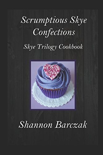 Scrumptious Skye Confections: The Skye Trilogy Cookbook by Shannon Barczak