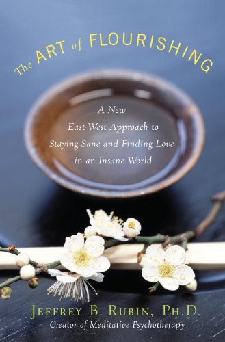 The Art of Flourishing: A New East-West Approach to Staying Sane and Finding Love in an Insane World by Jeffrey B Rubin