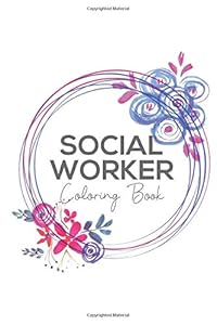 Social Worker Coloring Book: A Motivational Quote Coloring Book For Adults With Clean No Swear Sayings, Relatable Quotes, Coloring Pages For Stress ... Coloring Book Gifts for Social Workers) by Caring in Action Press