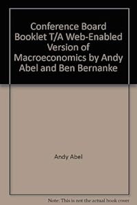 Conference Board Booklet T/A Web-Enabled Version of Macroeconomics by Andy Abel and Ben Bernanke by Andrew B. Abel