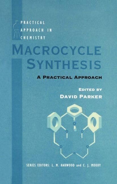 Macrocycle Synthesis: A Practical Approach (The ^APractical Approach in Chemistry Series) by David Parker