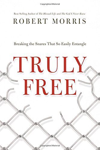 Truly Free: Breaking the Snares That So Easily Entangle by Robert Morris