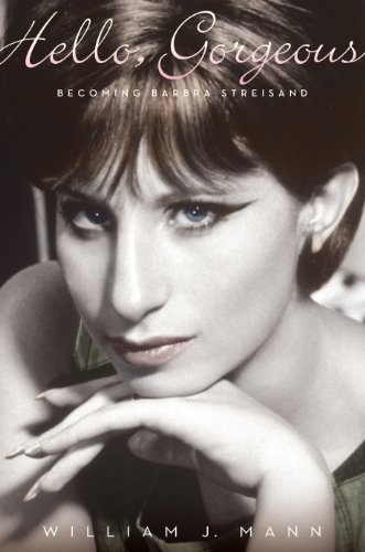 Hello, Gorgeous: Becoming Barbra Streisand by William J. Mann