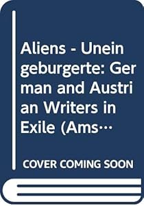 Aliens - Uneingeburgerte: German and Austrian Writers in Exile (Amsterdamer Beitrage Zur Neueren Germanistik ; 37) (English and German Edition)