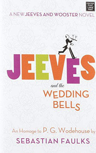 Jeeves and the Wedding Bells: An Homage to P.G. Wodehouse by Sebastian Faulks