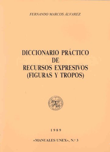Diccionario practico de recursos expresivos (figuras y tropos) (Manuales UNEX) (Spanish Edition) by by Fernando Marcos Alvarez