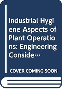 Industrial Hygiene Aspects of Plant Operations: Engineering Considerations in Equipment Selection, Layout, & Building Design, Volume 3 by Lester V. Cralley