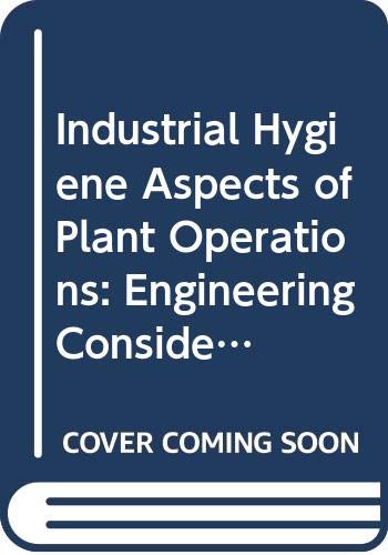 Industrial Hygiene Aspects of Plant Operations: Engineering Considerations in Equipment Selection, Layout, & Building Design, Volume 3 by Lester V. Cralley