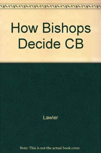How Bishops Decide: An American Catholic Case Study by Philip F. Lawler
