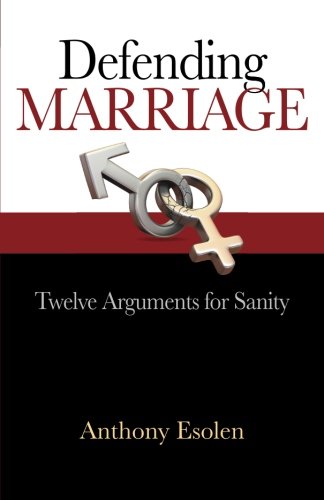 Defending Marriage: Twelve Arguments for Sanity by Anthony Esolen