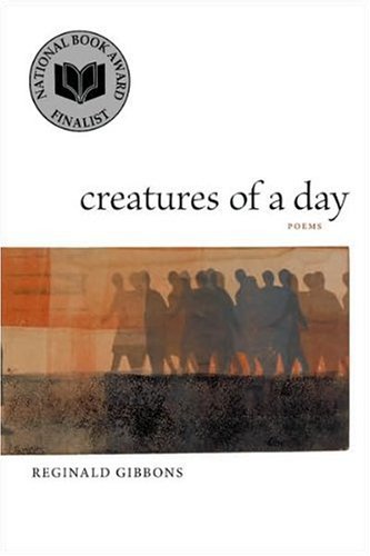 Creatures of a Day: Poems by Reginald Gibbons