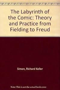 The Labyrinth of the Comic: Theory and Practice from Fielding to Freud by Richard K. Simon