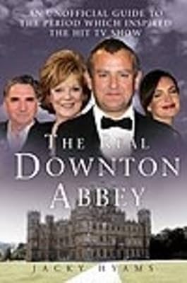 The Real Downton Abbey: An Unofficial Guide to the Period which Inspired the Hit TV Show