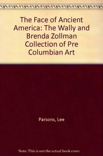 The Face of Ancient America: The Wally and Brenda Zollman Collection of Precolumbian Art by Lee A Parsons