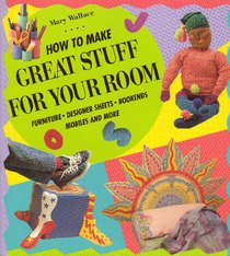 How to Make Great Stuff for Your Room by Mary Wallace