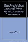 The development of religious toleration in England from the convention of the Long Parliament to the Restoration, 1640-1660: The revolutionary experiments and dominant religious thought