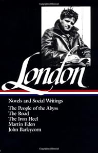 Novels and Social Writings: The People of the Abyss / The Road / The Iron Heel / Martin Eden / John Barleycorn (Library of America)
