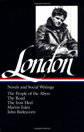 Novels and Social Writings: The People of the Abyss / The Road / The Iron Heel / Martin Eden / John Barleycorn (Library of America) by Jack London