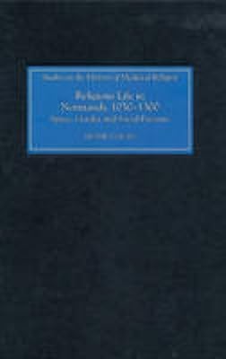 Religious Life in Normandy, 1050-1300: Space, Gender and Social Pressure (Studies in the History of Medieval Religion, 33)