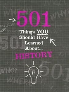 History: 501 Things You Should Have Learned About History