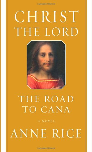 Christ the Lord: The Road to Cana by Anne Rice