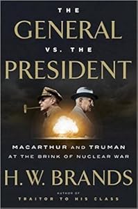 The General vs. the President: MacArthur and Truman at the Brink of Nuclear War