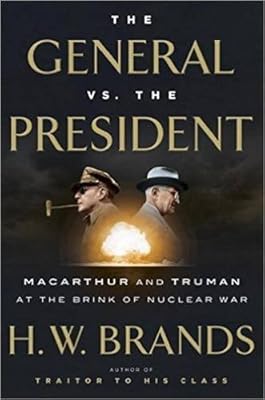 The General vs. the President: MacArthur and Truman at the Brink of Nuclear War