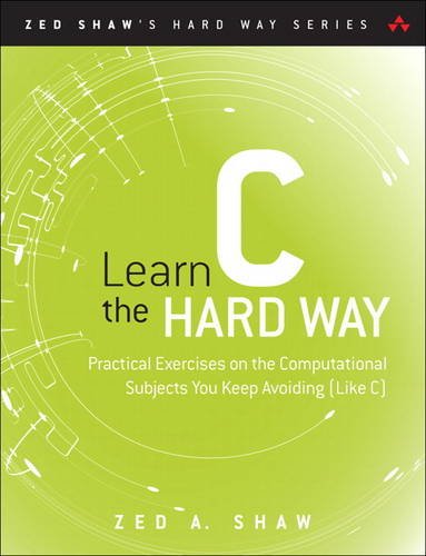 Learn C the Hard Way: A Clear &amp; Direct Introduction To Modern C Programming by Zed A. Shaw