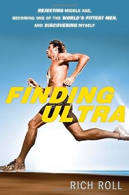 Finding Ultra: Rejecting Middle Age, Becoming One of the World's Fittest Men, and Discovering Myself