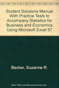 Student Solutions Manual With Practice Tests to Accompany Statistics for Business and Economics Using Microsoft Excel 97 by Suzanne R. Becker