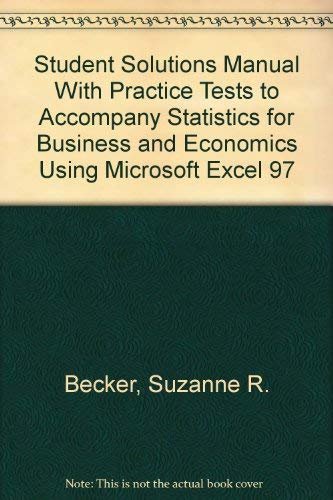 Student Solutions Manual With Practice Tests to Accompany Statistics for Business and Economics Using Microsoft Excel 97 by Suzanne R. Becker