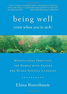Being Well (Even When You're Sick): Mindfulness Practices for People with Cancer and Other Serious Illnesses