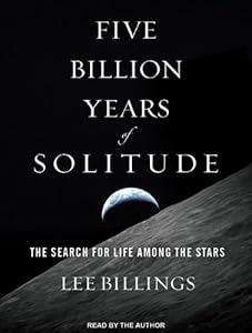 Five Billion Years of Solitude: The Search for Life Among the Stars