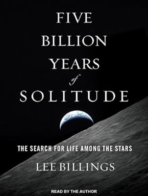 Five Billion Years of Solitude: The Search for Life Among the Stars