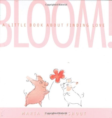 Bloom! A Little Book About Finding Love by Maria van Lieshout