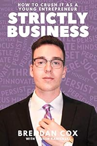 Strictly Business: How to Crush it as a Young Entrepreneur by Brendan A Cox