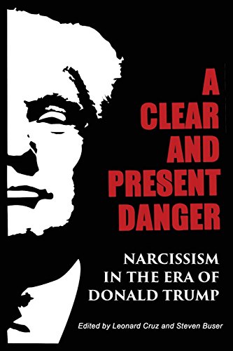 A Clear and Present Danger: Narcissism in the Era of Donald Trump by Steven Buser