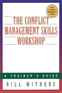 The Conflict Management Skills Workshop : A Trainer's Guide (The Trainer's Workshop(TM) Series) by Bill Withers