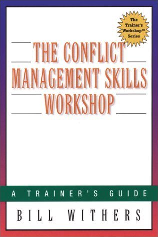 The Conflict Management Skills Workshop : A Trainer's Guide (The Trainer's Workshop(TM) Series) by Bill Withers