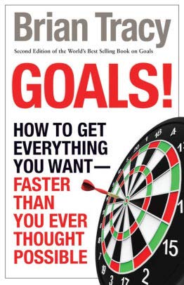 Goals! How To Get Everything You Want Faster Than You Ever Thought Possible by Brian Tracy
